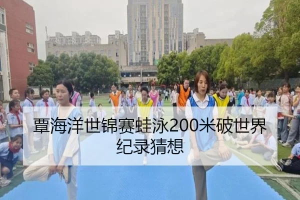 覃海洋世锦赛蛙泳200米破世界纪录猜想